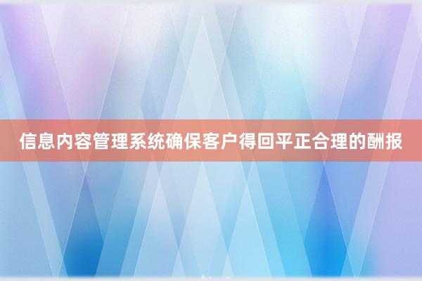 信息内容管理系统确保客户得回平正合理的酬报